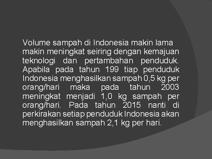 Volume sampah di Indonesia makin lama makin meningkat seiring dengan kemajuan teknologi dan pertambahan