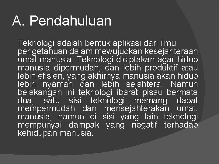 A. Pendahuluan Teknologi adalah bentuk aplikasi dari ilmu pengetahuan dalam mewujudkan kesejahteraan umat manusia.