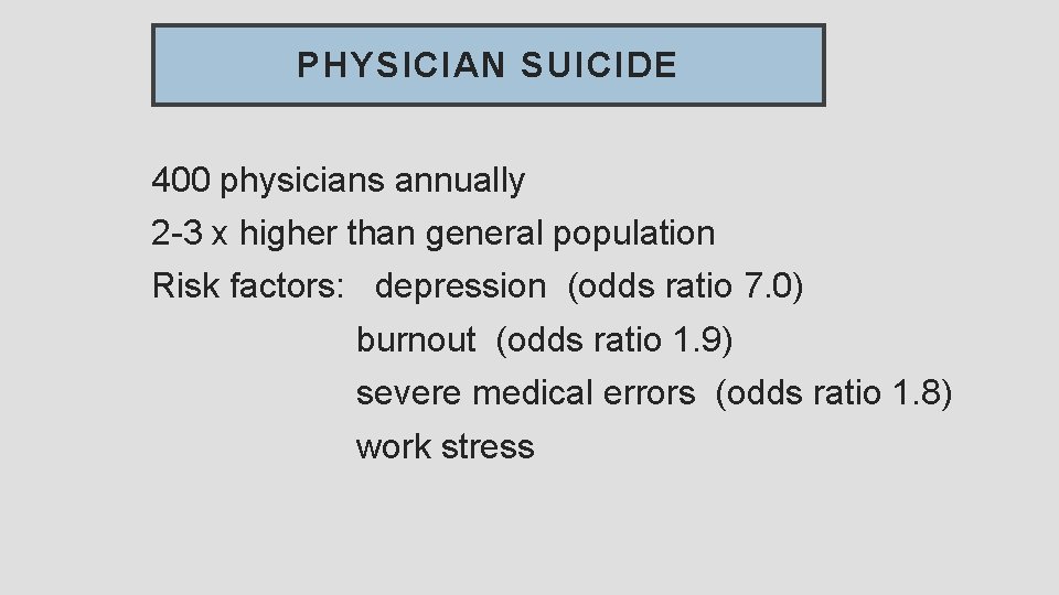 PHYSICIAN SUICIDE 400 physicians annually 2 -3 x higher than general population Risk factors: