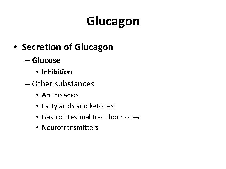 Glucagon • Secretion of Glucagon – Glucose • Inhibition – Other substances • •