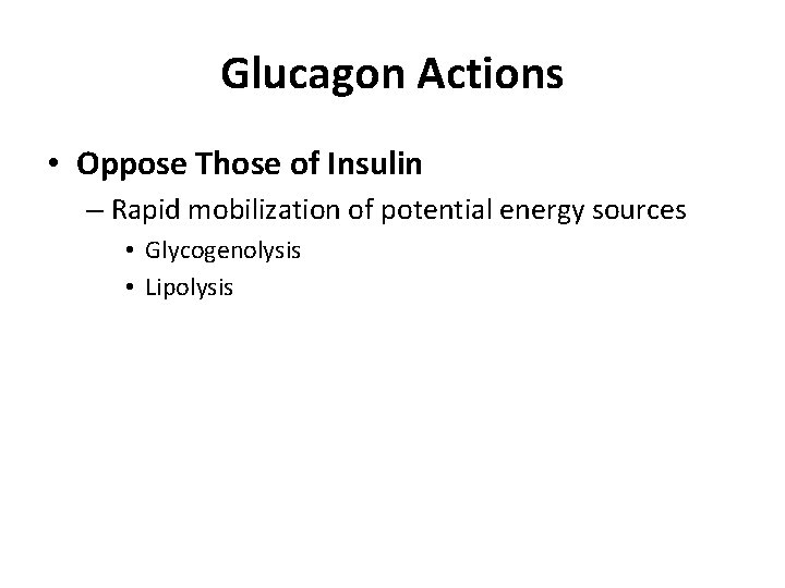 Glucagon Actions • Oppose Those of Insulin – Rapid mobilization of potential energy sources