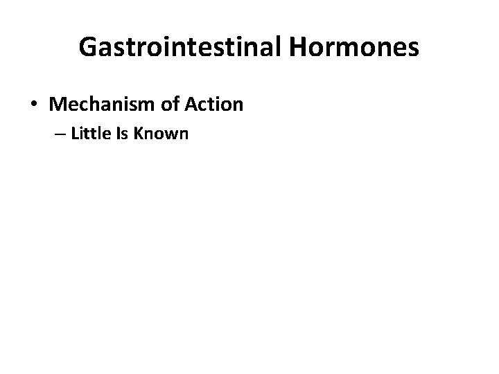 Gastrointestinal Hormones • Mechanism of Action – Little Is Known 