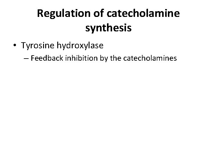 Regulation of catecholamine synthesis • Tyrosine hydroxylase – Feedback inhibition by the catecholamines 