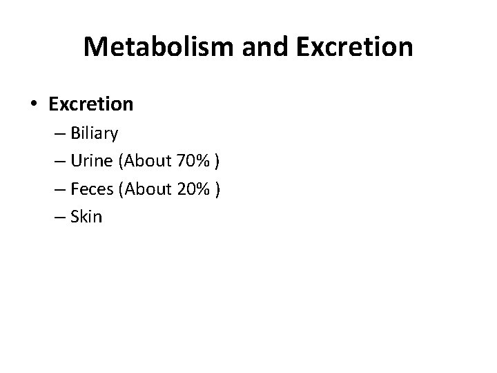 Metabolism and Excretion • Excretion – Biliary – Urine (About 70% ) – Feces
