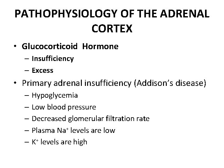 PATHOPHYSIOLOGY OF THE ADRENAL CORTEX • Glucocorticoid Hormone – Insufficiency – Excess • Primary