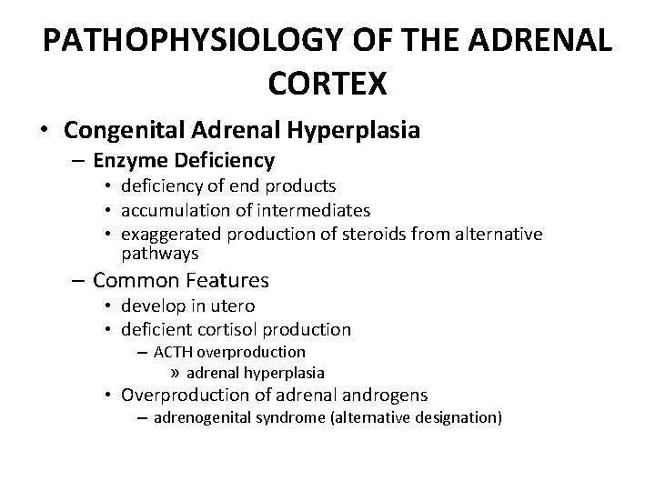 PATHOPHYSIOLOGY OF THE ADRENAL CORTEX • Congenital Adrenal Hyperplasia – Enzyme Deficiency • deficiency