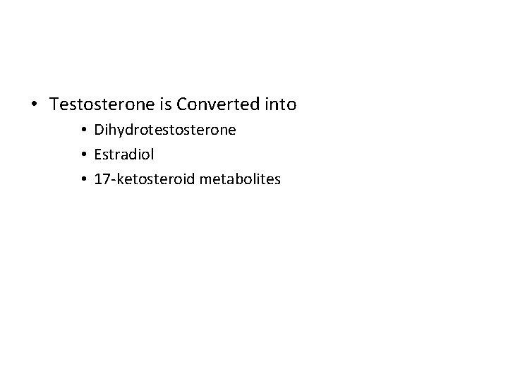  • Testosterone is Converted into • Dihydrotestosterone • Estradiol • 17 -ketosteroid metabolites