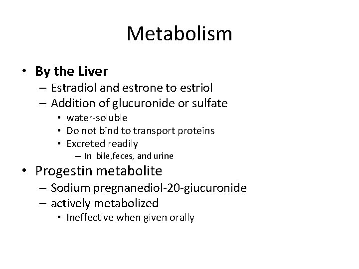 Metabolism • By the Liver – Estradiol and estrone to estriol – Addition of