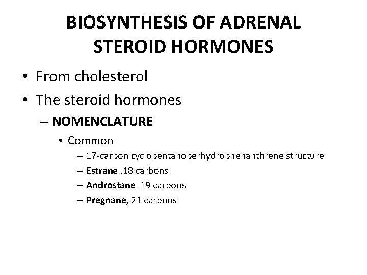 BIOSYNTHESIS OF ADRENAL STEROID HORMONES • From cholesterol • The steroid hormones – NOMENCLATURE