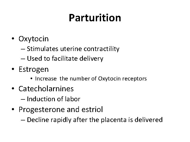 Parturition • Oxytocin – Stimulates uterine contractility – Used to facilitate delivery • Estrogen