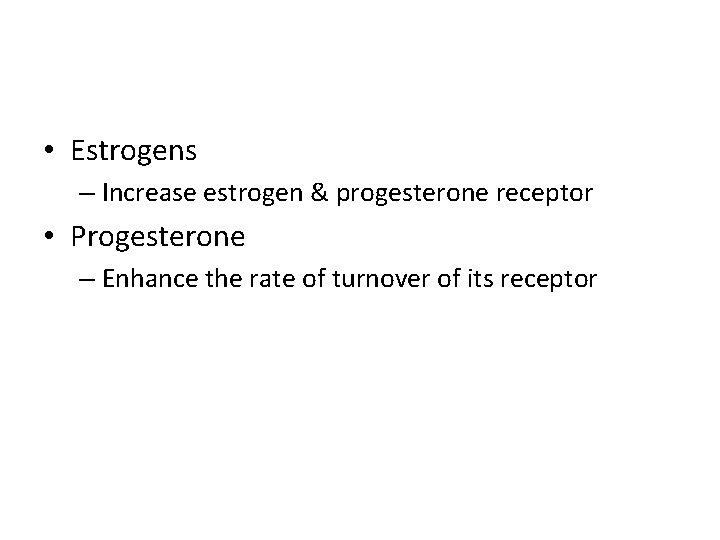  • Estrogens – Increase estrogen & progesterone receptor • Progesterone – Enhance the