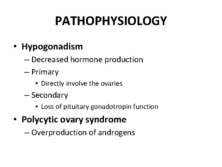 PATHOPHYSIOLOGY • Hypogonadism – Decreased hormone production – Primary • Directly involve the ovaries