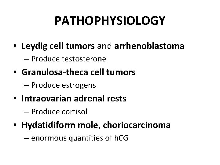 PATHOPHYSIOLOGY • Leydig cell tumors and arrhenoblastoma – Produce testosterone • Granulosa-theca cell tumors