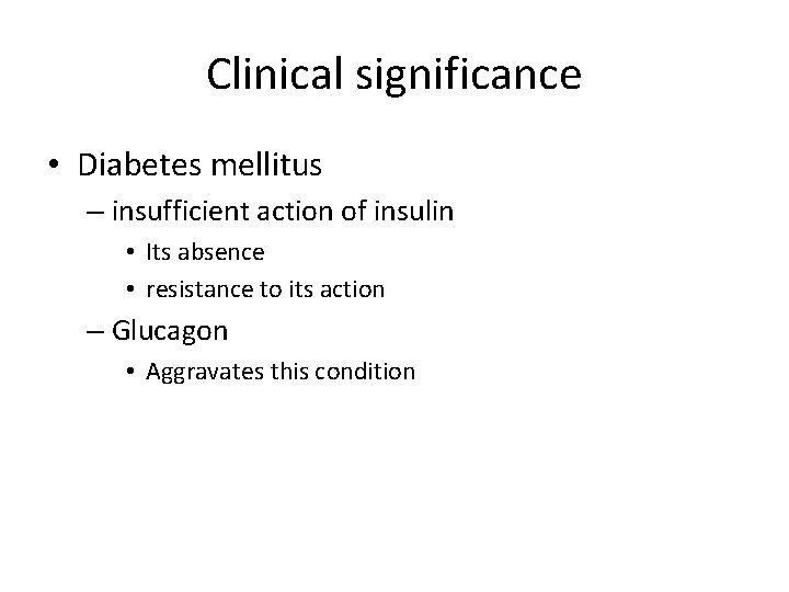 Clinical significance • Diabetes mellitus – insufficient action of insulin • Its absence •