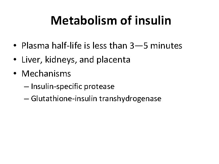 Metabolism of insulin • Plasma half-life is less than 3— 5 minutes • Liver,