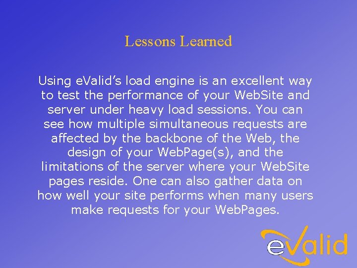 Lessons Learned Using e. Valid’s load engine is an excellent way to test the