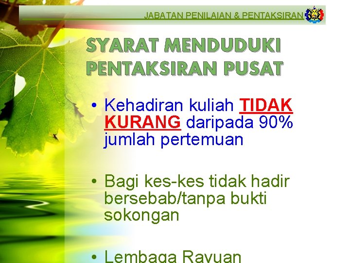 JABATAN PENILAIAN & PENTAKSIRAN SYARAT MENDUDUKI PENTAKSIRAN PUSAT • Kehadiran kuliah TIDAK KURANG daripada