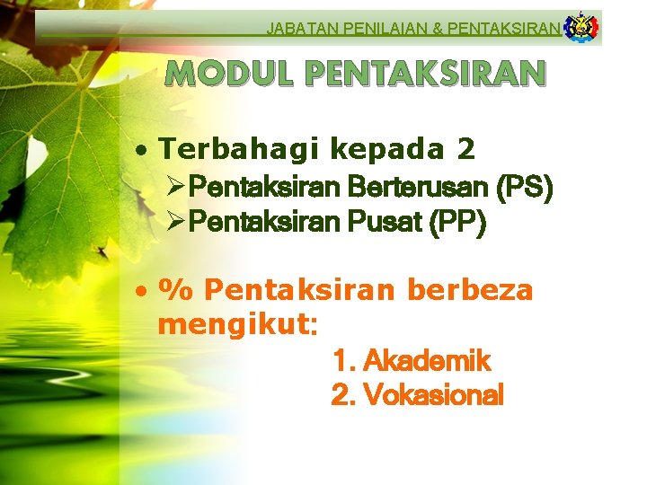 JABATAN PENILAIAN & PENTAKSIRAN MODUL PENTAKSIRAN • Terbahagi kepada 2 ØPentaksiran Berterusan (PS) ØPentaksiran