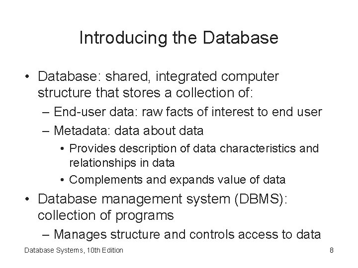 Introducing the Database • Database: shared, integrated computer structure that stores a collection of: