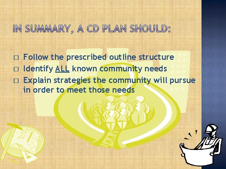 � � � Follow the prescribed outline structure Identify ALL known community needs Explain