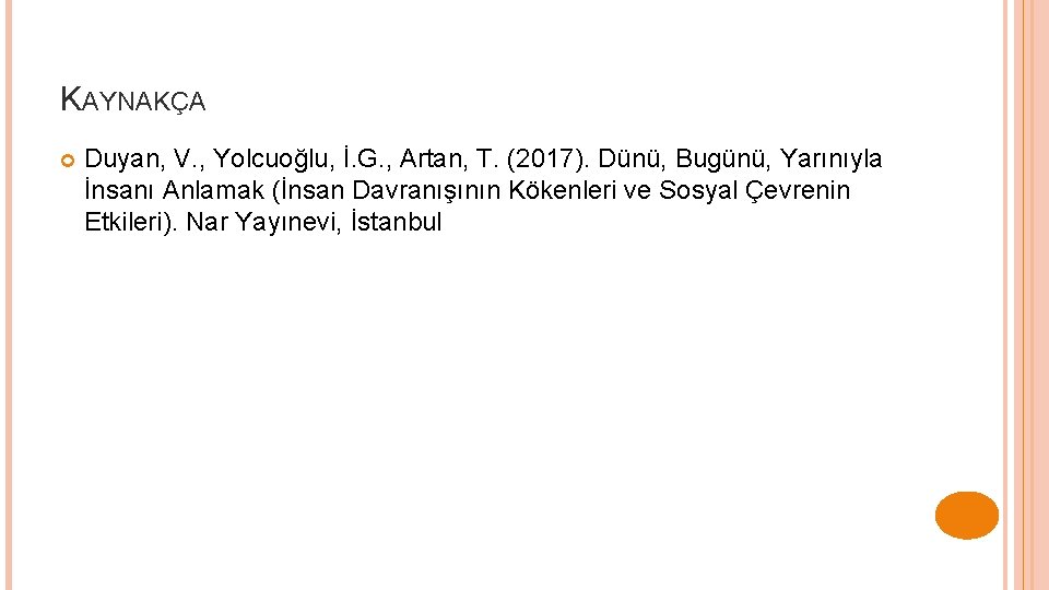 KAYNAKÇA Duyan, V. , Yolcuoğlu, İ. G. , Artan, T. (2017). Dünü, Bugünü, Yarınıyla