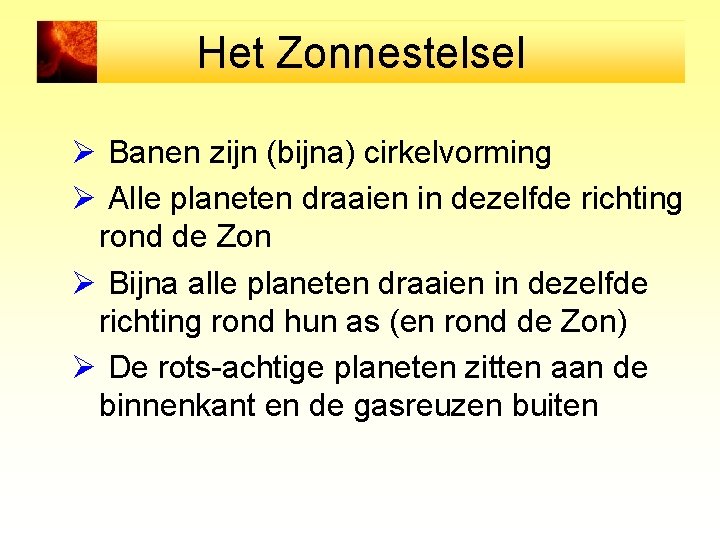 Het Zonnestelsel Ø Banen zijn (bijna) cirkelvorming Ø Alle planeten draaien in dezelfde richting