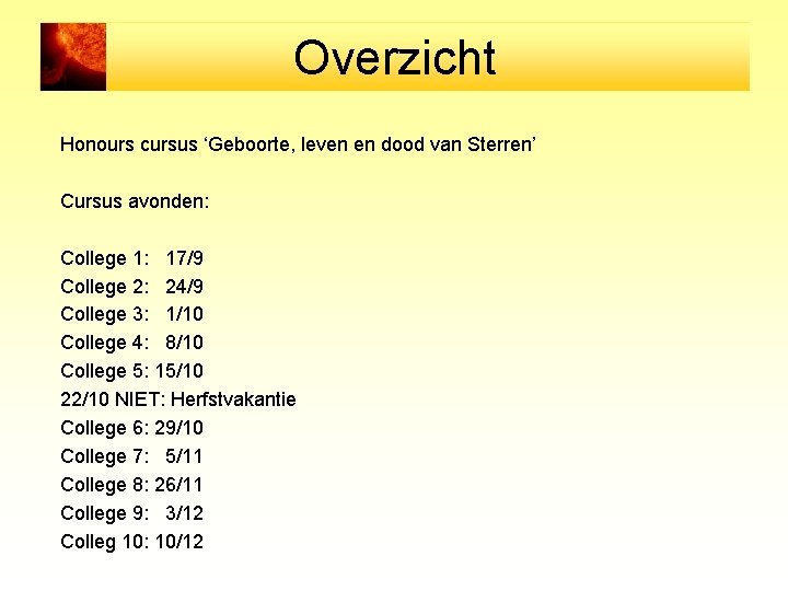 Overzicht Honours cursus ‘Geboorte, leven en dood van Sterren’ Cursus avonden: College 1: 17/9
