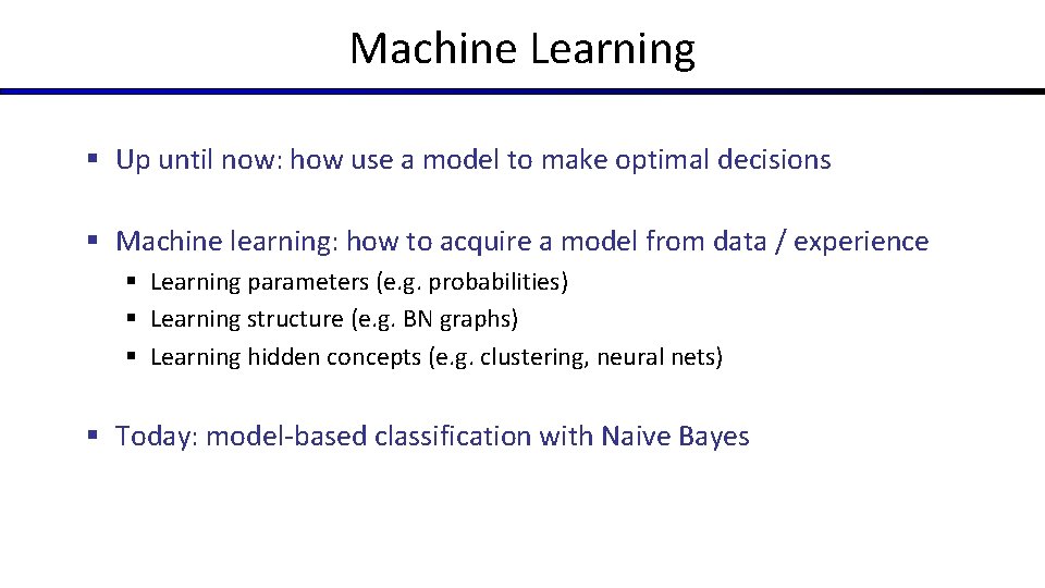Machine Learning § Up until now: how use a model to make optimal decisions