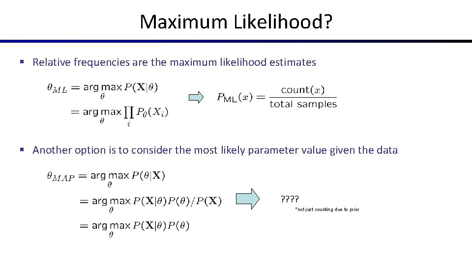 Maximum Likelihood? § Relative frequencies are the maximum likelihood estimates § Another option is
