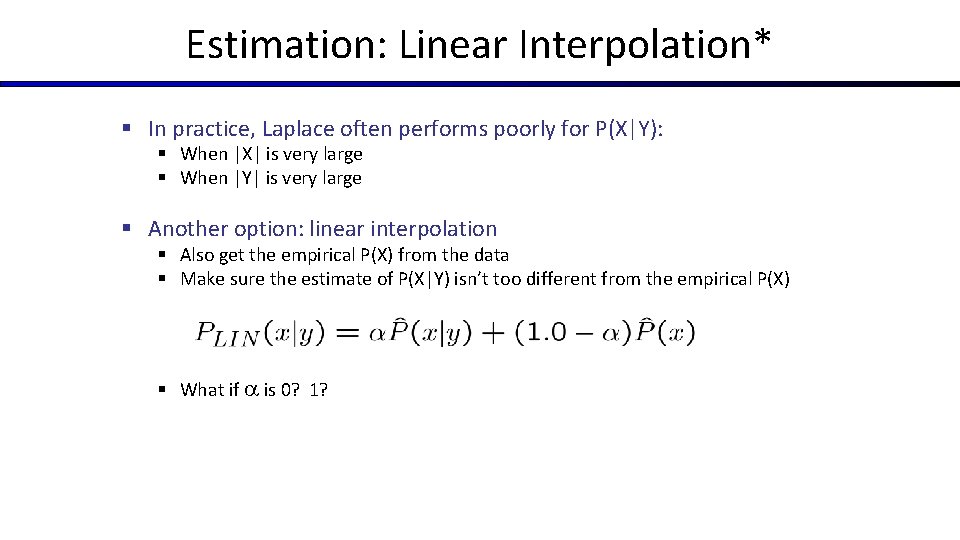 Estimation: Linear Interpolation* § In practice, Laplace often performs poorly for P(X|Y): § When