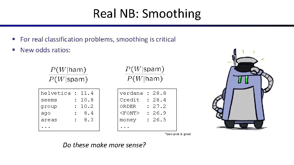 Real NB: Smoothing § For real classification problems, smoothing is critical § New odds