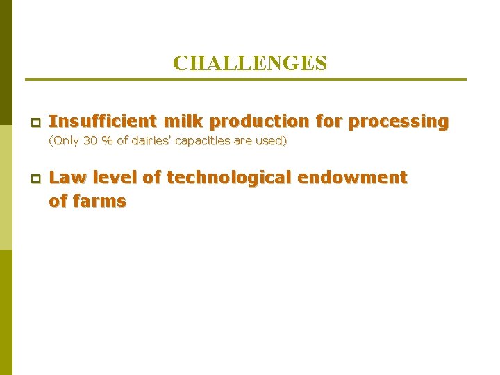 CHALLENGES p Insufficient milk production for processing (Only 30 % of dairies’ capacities are