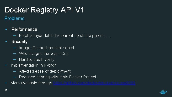 Docker Registry API V 1 Problems • Performance – Fetch a layer, fetch the