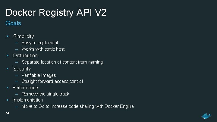 Docker Registry API V 2 Goals • Simplicity – Easy to implement – Works