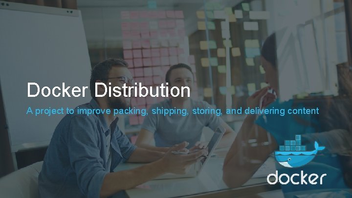 Docker Distribution A project to improve packing, shipping, storing, and delivering content 