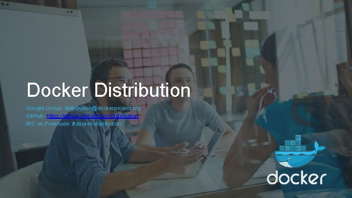 Docker Distribution Google Group: distribution@dockerproject. org Git. Hub: https: //github. com/docker/distribution IRC on Freenode: