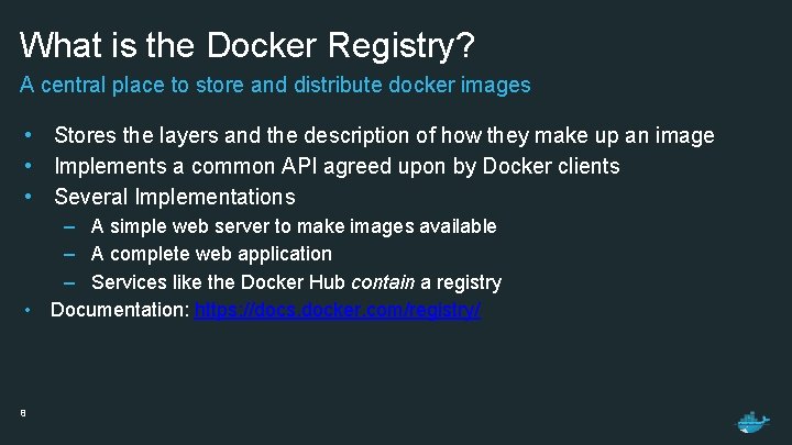 What is the Docker Registry? A central place to store and distribute docker images