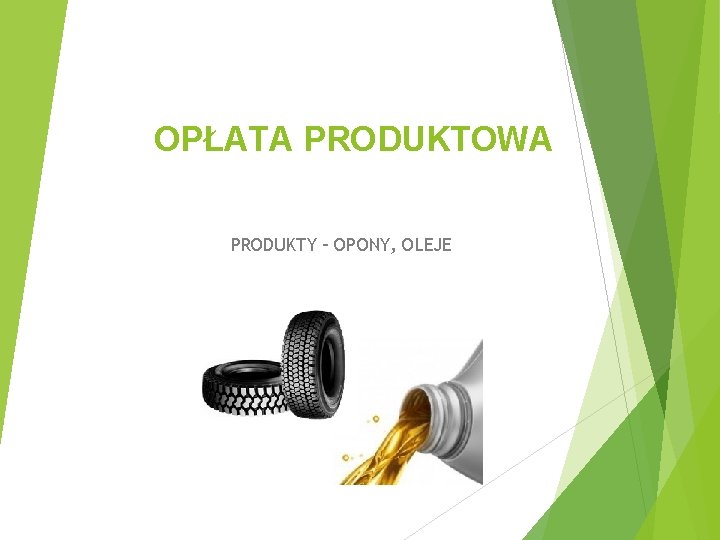 OPŁATA PRODUKTOWA PRODUKTY – OPONY, OLEJE 