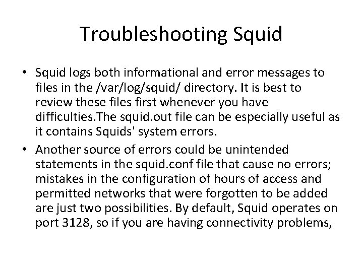 Troubleshooting Squid • Squid logs both informational and error messages to files in the