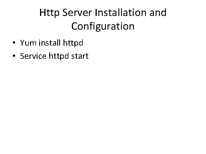 Http Server Installation and Configuration • Yum install httpd • Service httpd start 