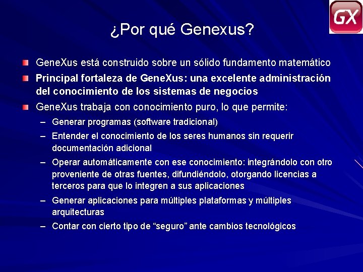 ¿Por qué Genexus? Gene. Xus está construido sobre un sólido fundamento matemático Principal fortaleza