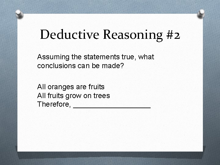 Deductive Reasoning #2 Assuming the statements true, what conclusions can be made? All oranges Deductive Reasoning #2 Assuming the statements true, what conclusions can be made? All oranges