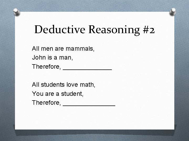 Deductive Reasoning #2 All men are mammals, John is a man, Therefore, _______ All Deductive Reasoning #2 All men are mammals, John is a man, Therefore, _______ All