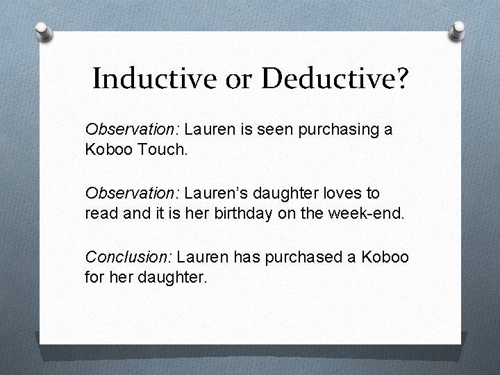 Inductive or Deductive? Observation: Lauren is seen purchasing a Koboo Touch. Observation: Lauren’s daughter Inductive or Deductive? Observation: Lauren is seen purchasing a Koboo Touch. Observation: Lauren’s daughter