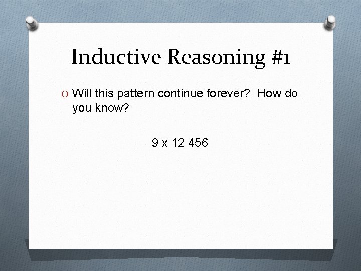 Inductive Reasoning #1 O Will this pattern continue forever? How do you know? 9 Inductive Reasoning #1 O Will this pattern continue forever? How do you know? 9