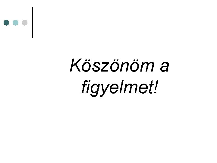 Köszönöm a figyelmet! 