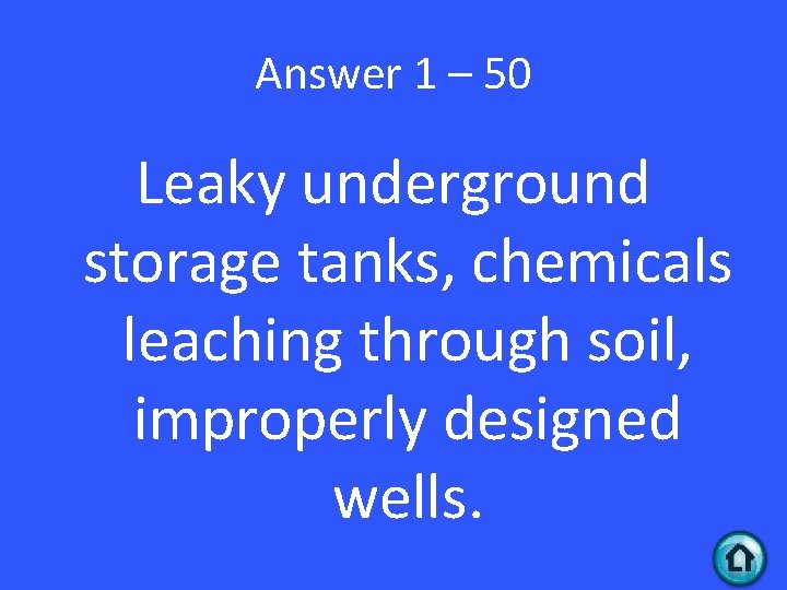 Answer 1 – 50 Leaky underground storage tanks, chemicals leaching through soil, improperly designed