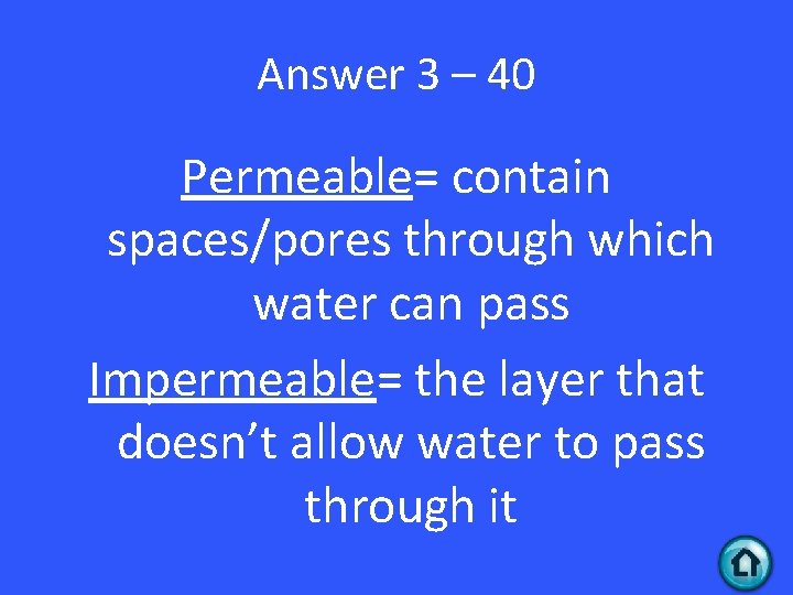 Answer 3 – 40 Permeable= contain spaces/pores through which water can pass Impermeable= the