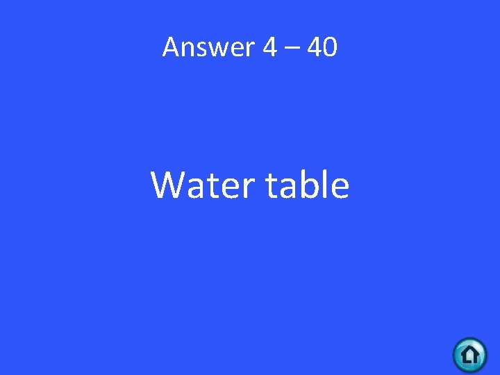 Answer 4 – 40 Water table 