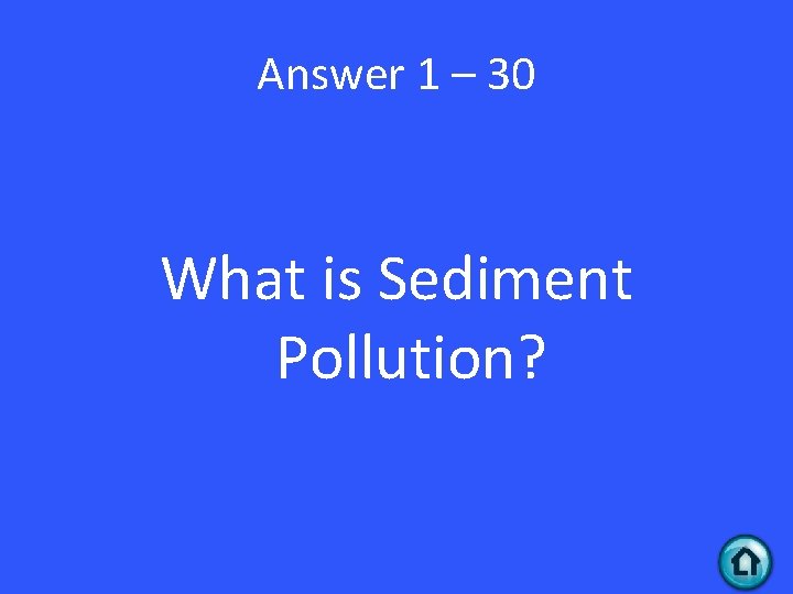 Answer 1 – 30 What is Sediment Pollution? 